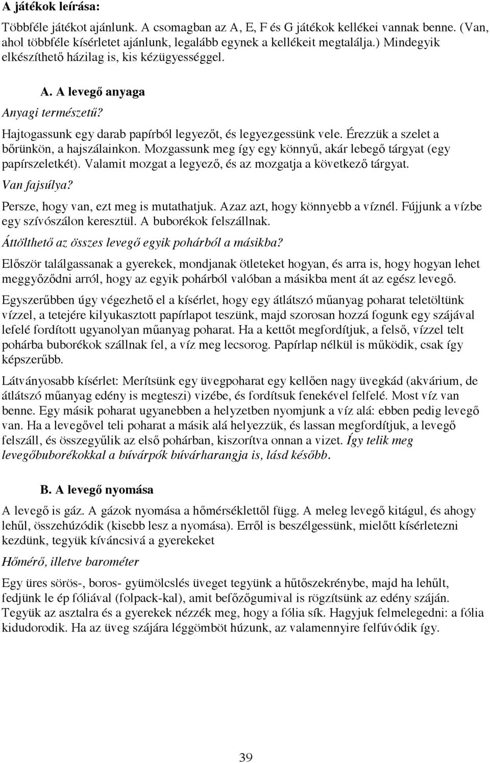 Érezzük a szelet a b rünkön, a hajszálainkon. Mozgassunk meg így egy könny, akár lebeg tárgyat (egy papírszeletkét). Valamit mozgat a legyez, és az mozgatja a következ tárgyat. Van fajsúlya?