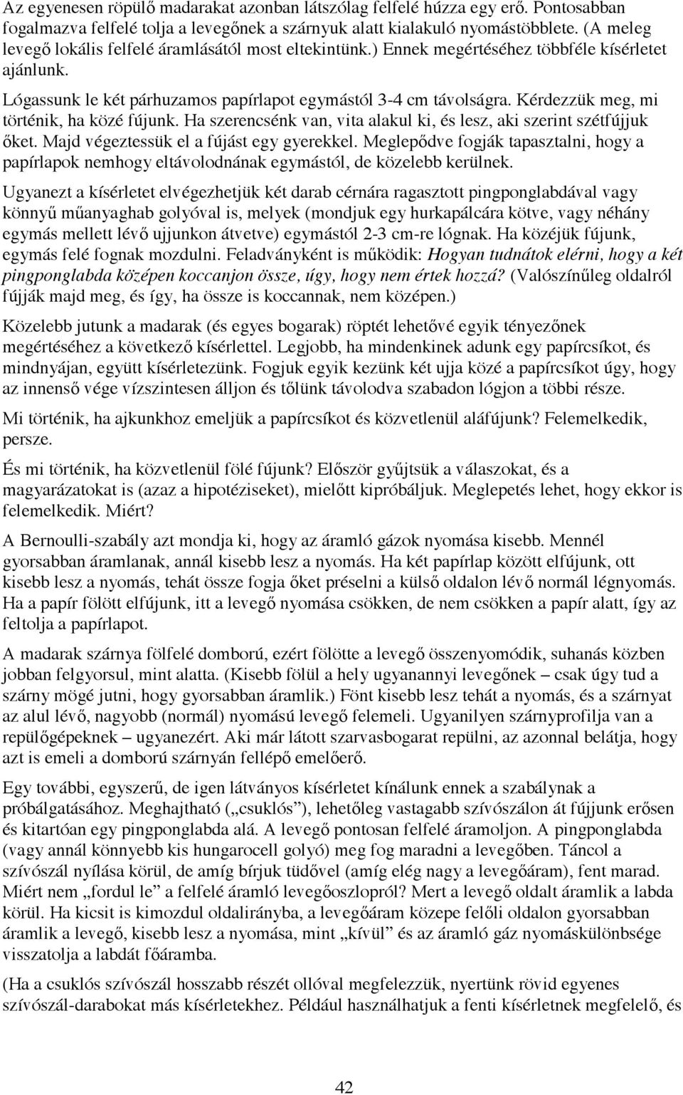 Kérdezzük meg, mi történik, ha közé fújunk. Ha szerencsénk van, vita alakul ki, és lesz, aki szerint szétfújjuk ket. Majd végeztessük el a fújást egy gyerekkel.