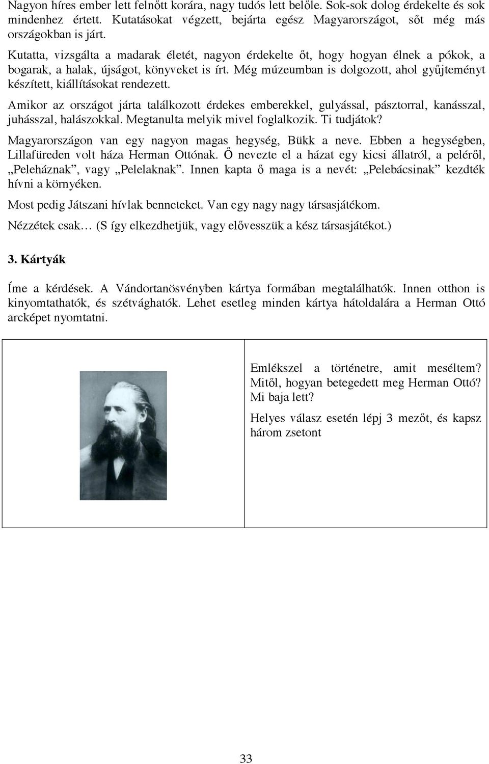 Még múzeumban is dolgozott, ahol gy jteményt készített, kiállításokat rendezett. Amikor az országot járta találkozott érdekes emberekkel, gulyással, pásztorral, kanásszal, juhásszal, halászokkal.