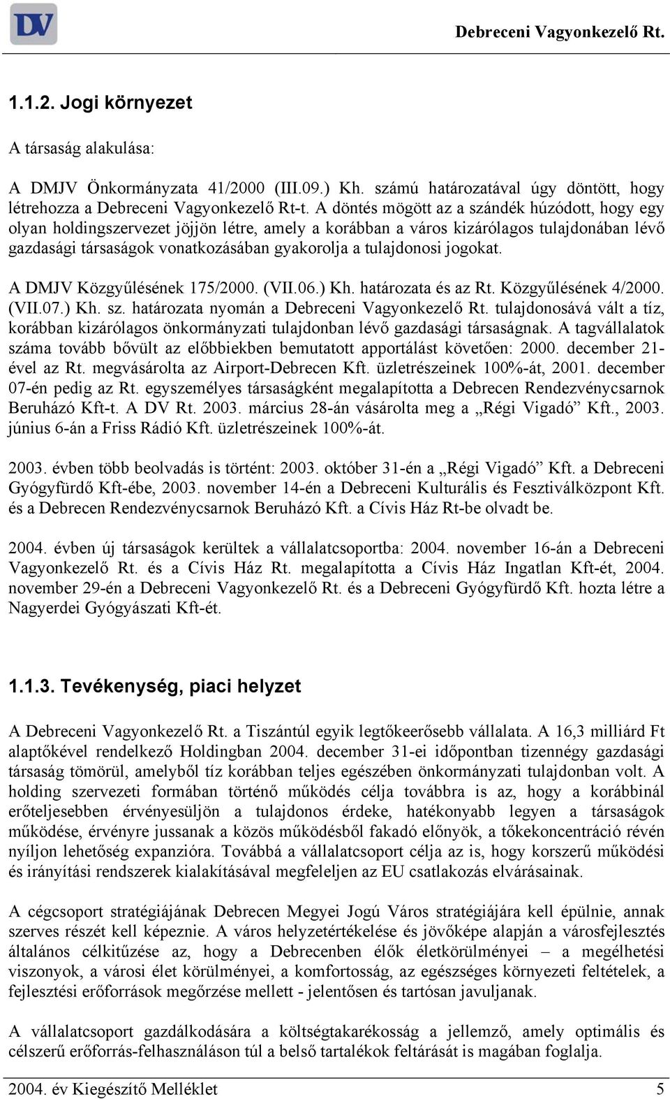 tulajdonosi jogokat. A DMJV Közgyűlésének 175/2000. (VII.06.) Kh. határozata és az Rt. Közgyűlésének 4/2000. (VII.07.) Kh. sz. határozata nyomán a Debreceni Vagyonkezelő Rt.