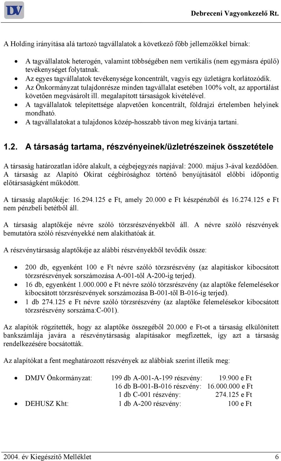 Az egyes tagvállalatok tevékenysége koncentrált, vagyis egy üzletágra korlátozódik. Az Önkormányzat tulajdonrésze minden tagvállalat esetében 100% volt, az apportálást követően megvásárolt ill.