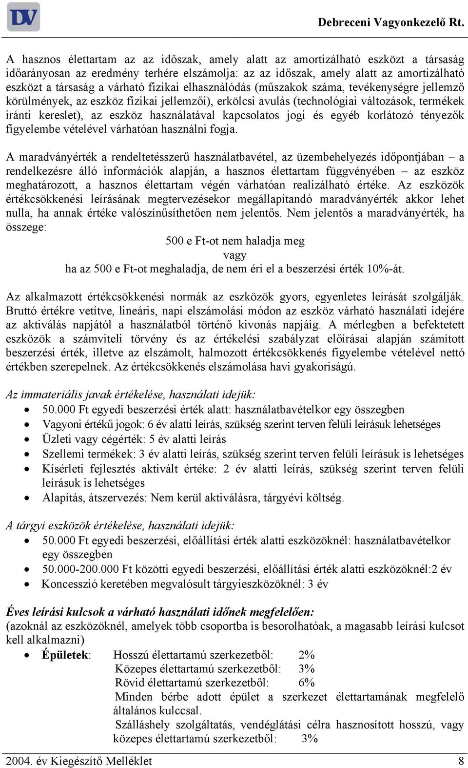 várható fizikai elhasználódás (műszakok száma, tevékenységre jellemző körülmények, az eszköz fizikai jellemzői), erkölcsi avulás (technológiai változások, termékek iránti kereslet), az eszköz