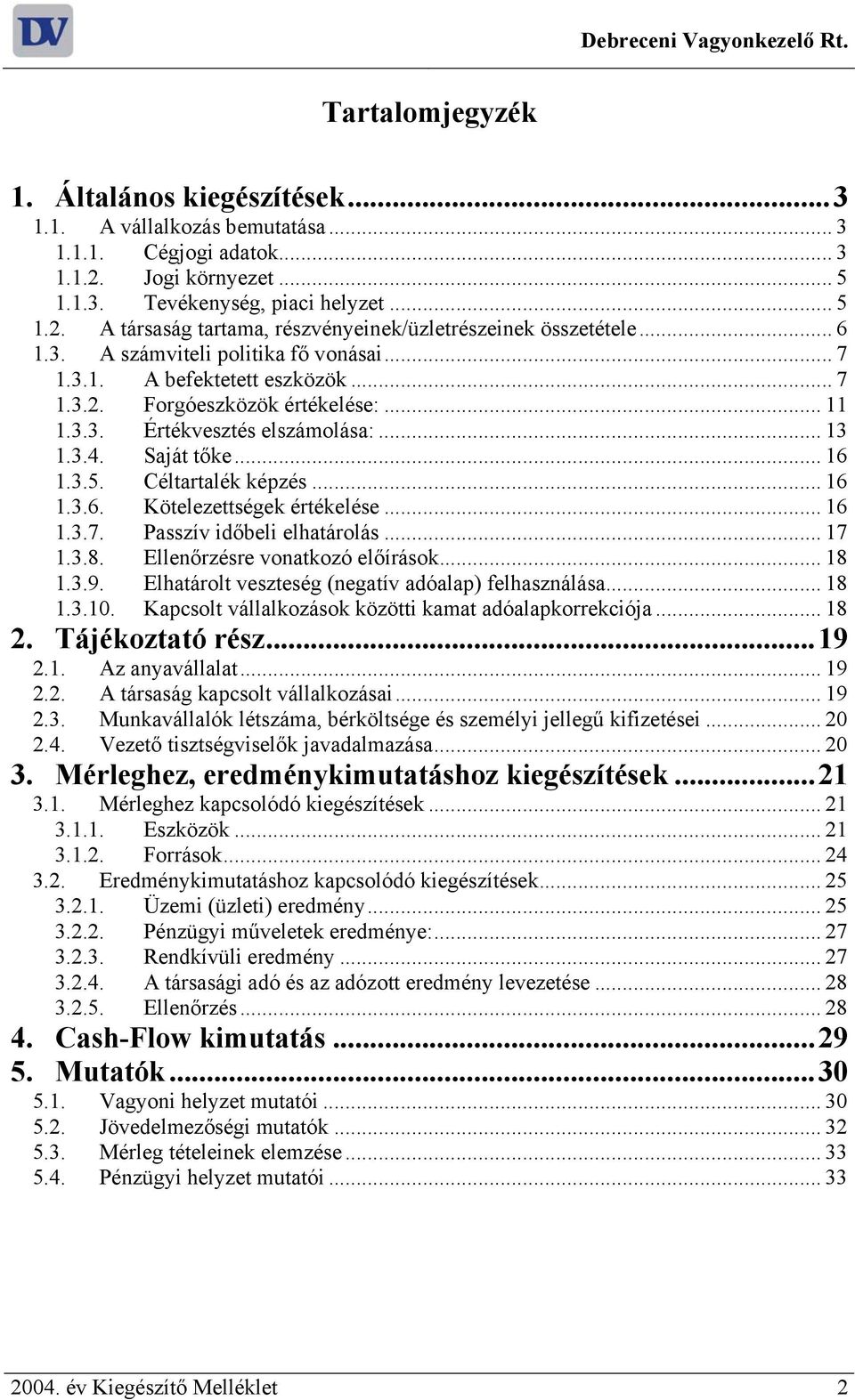 .. 13 1.3.4. Saját tőke... 16 1.3.5. Céltartalék képzés... 16 1.3.6. Kötelezettségek értékelése... 16 1.3.7. Passzív időbeli elhatárolás... 17 1.3.8. Ellenőrzésre vonatkozó előírások... 18 1.3.9.