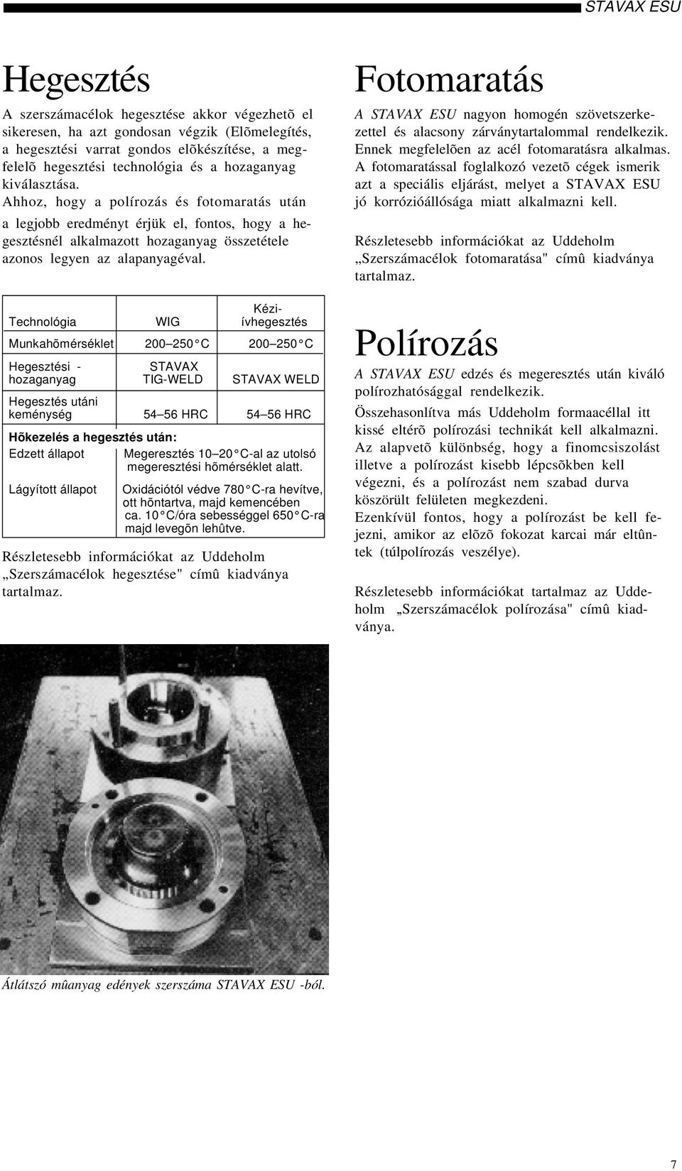 Kézi- Technológia WIG ívhegesztés Munkahõmérséklet 200 250 C 200 250 C Hegesztési - STAVAX hozaganyag TIG-WELD STAVAX WELD Hegesztés utáni keménység 54 56 HRC 54 56 HRC Hõkezelés a hegesztés után: