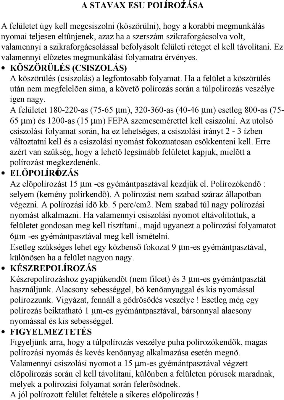 Ha a felület a köszörülés után nem megfelelõen síma, a követõ polírozás során a túlpolírozás veszélye igen nagy.