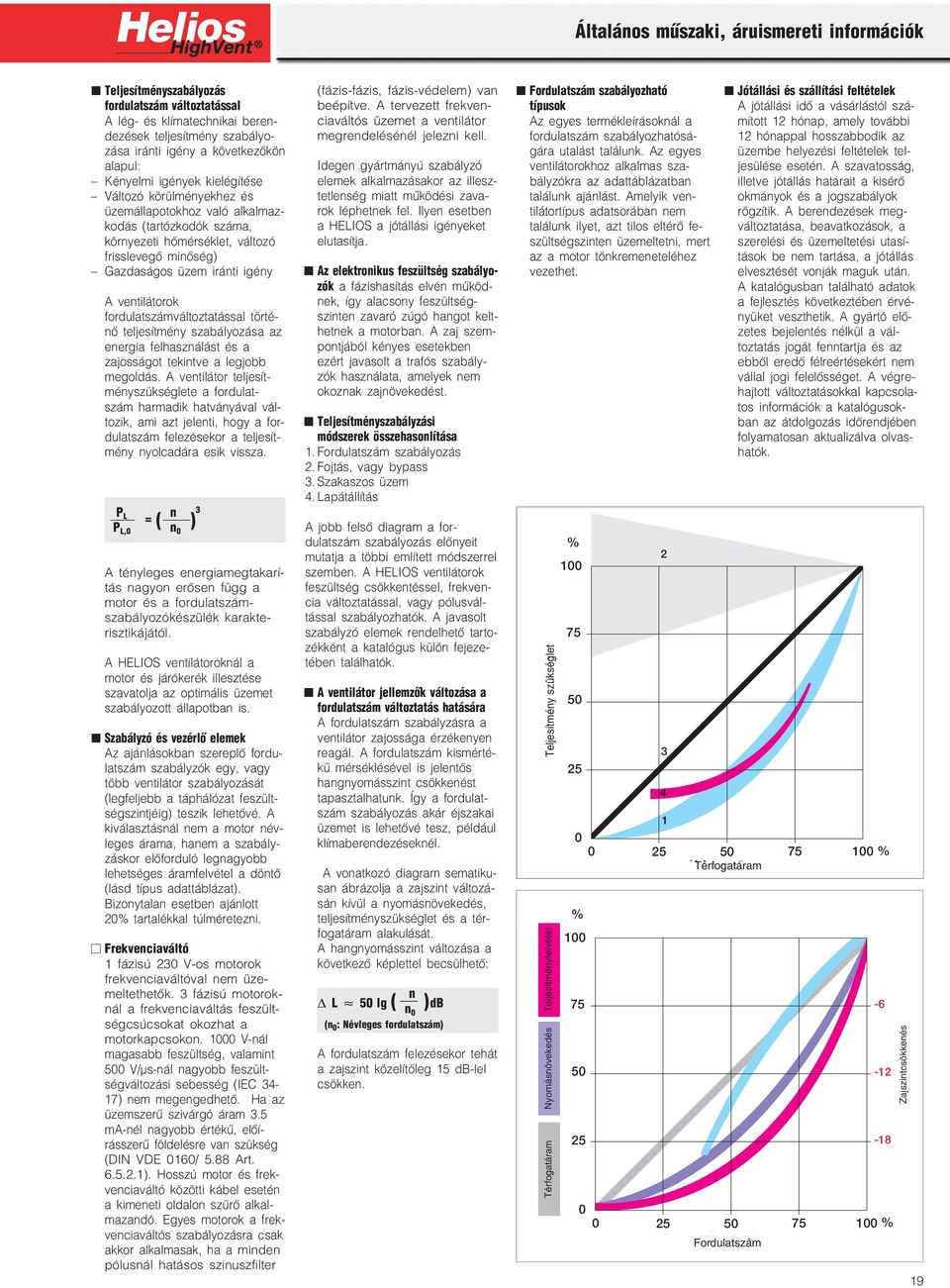 ventilátorok fordulatszámváltoztatással törté nő teljesítmény szabályozása az energia felhasználást és a zajosságot tekintve a legjobb megoldás.