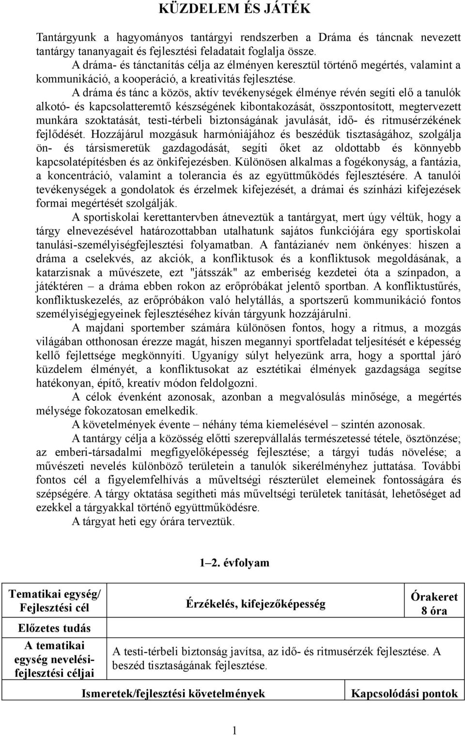 A dráma és tánc a közös, aktív tevékenységek élménye révén segíti elő a tanulók alkotó- és kapcsolatteremtő készségének kibontakozását, összpontosított, megtervezett munkára szoktatását,