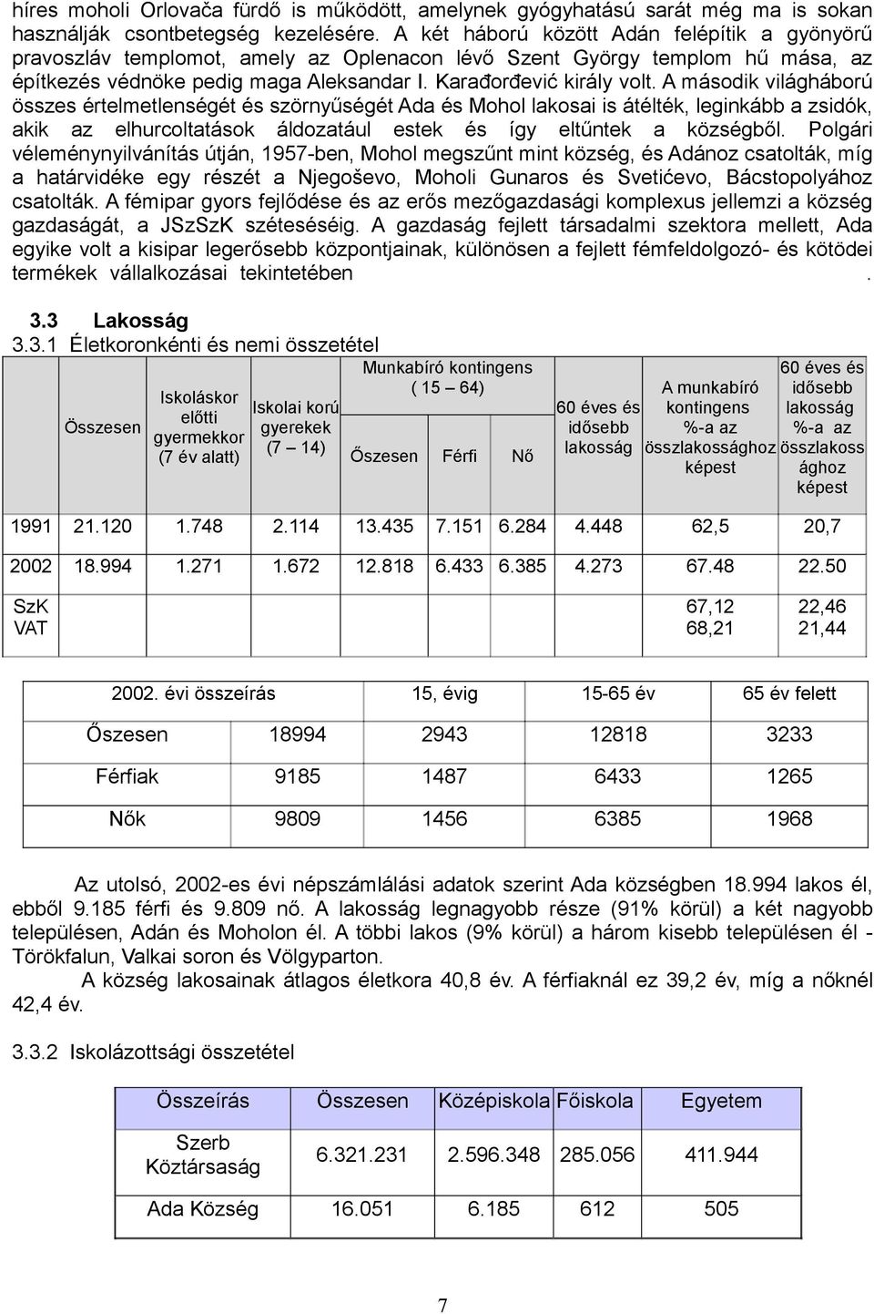 A második világháború összes értelmetlenségét és szörnyűségét Ada és Mohol lakosai is átélték, leginkább a zsidók, akik az elhurcoltatások áldozatául estek és így eltűntek a községből.