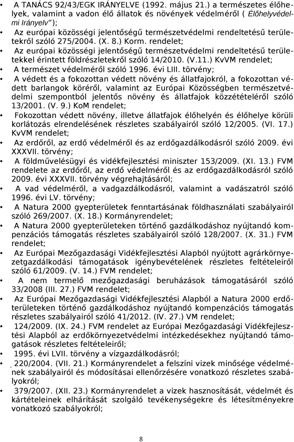(X. 8.) Korm. rendelet; Az európai közösségi jelentőségű természetvédelmi rendeltetésű területekkel érintett földrészletekről szóló 14/2010. (V.11.) KvVM rendelet; A természet védelméről szóló 1996.