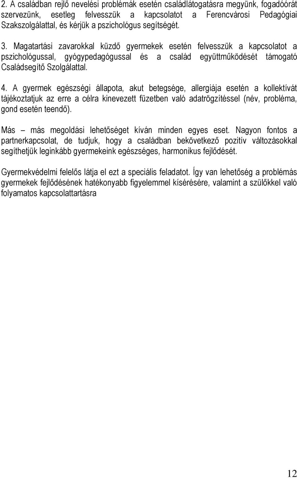 A gyermek egészségi állapota, akut betegsége, allergiája esetén a kollektívát tájékoztatjuk az erre a célra kinevezett füzetben való adatrögzítéssel (név, probléma, gond esetén teendő).