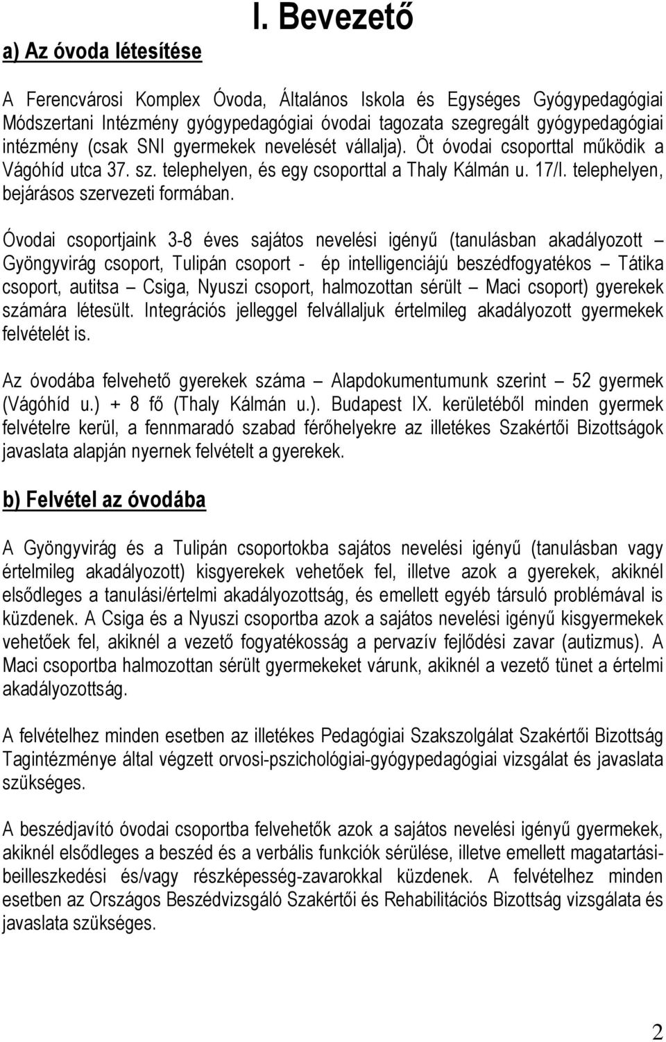 nevelését vállalja). Öt óvodai csoporttal működik a Vágóhíd utca 37. sz. telephelyen, és egy csoporttal a Thaly Kálmán u. 17/I. telephelyen, bejárásos szervezeti formában.