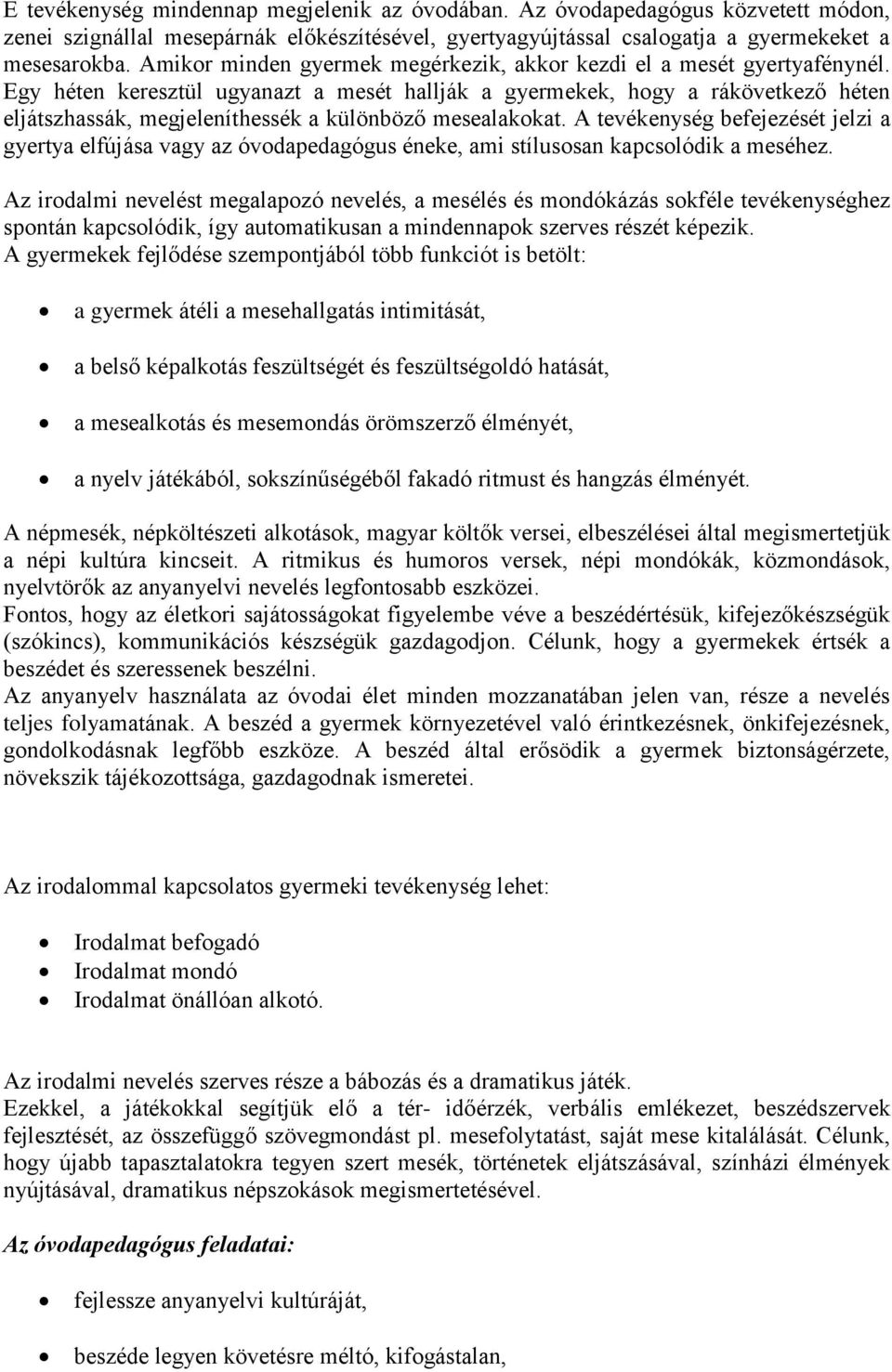 Egy héten keresztül ugyanazt a mesét hallják a gyermekek, hogy a rákövetkező héten eljátszhassák, megjeleníthessék a különböző mesealakokat.