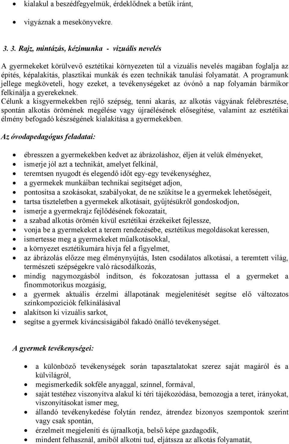 tanulási folyamatát. A programunk jellege megköveteli, hogy ezeket, a tevékenységeket az óvónő a nap folyamán bármikor felkínálja a gyerekeknek.