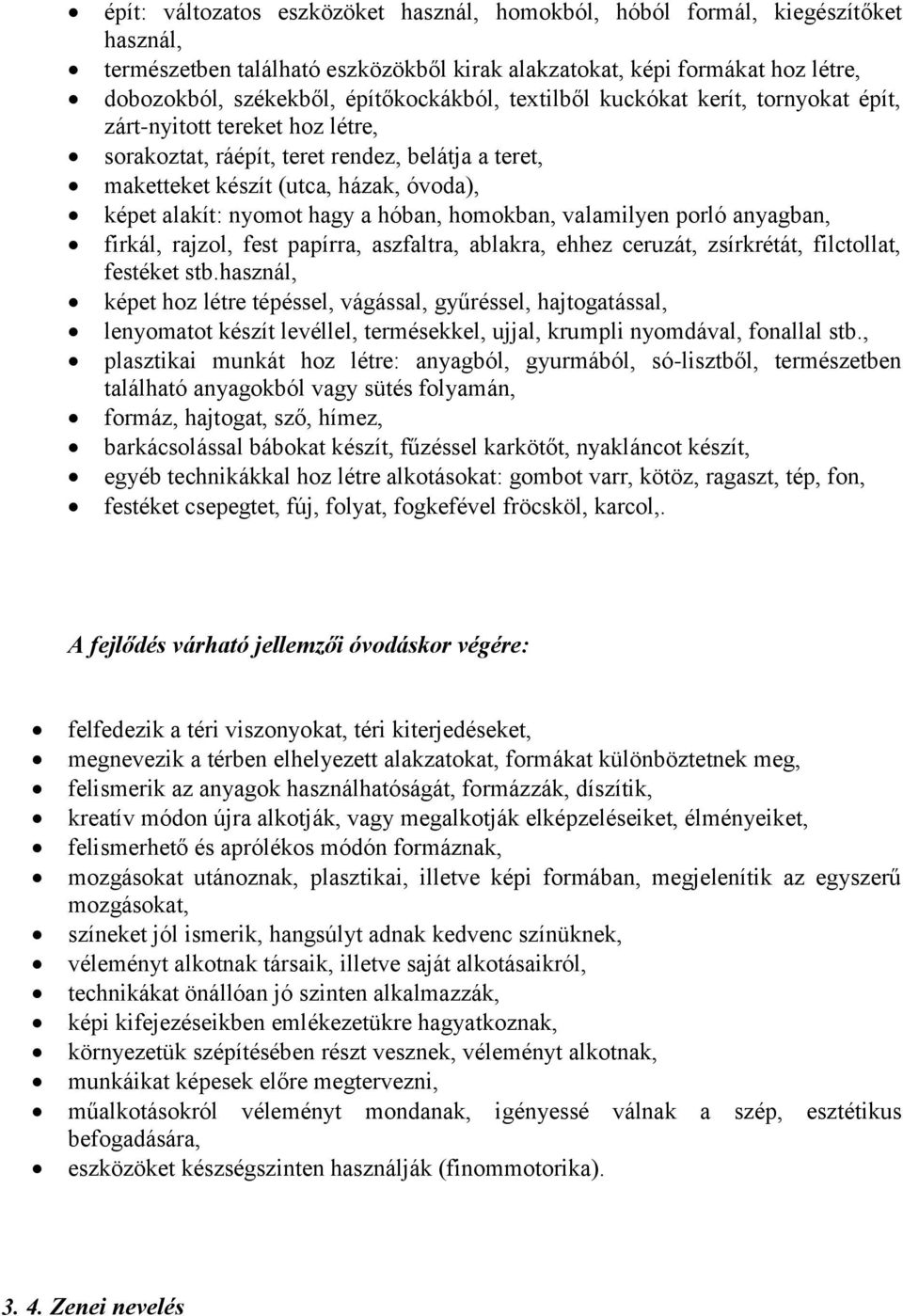 nyomot hagy a hóban, homokban, valamilyen porló anyagban, firkál, rajzol, fest papírra, aszfaltra, ablakra, ehhez ceruzát, zsírkrétát, filctollat, festéket stb.