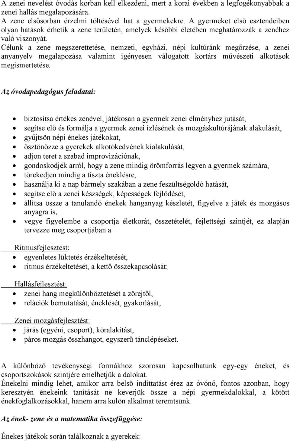 Célunk a zene megszerettetése, nemzeti, egyházi, népi kultúránk megőrzése, a zenei anyanyelv megalapozása valamint igényesen válogatott kortárs művészeti alkotások megismertetése.