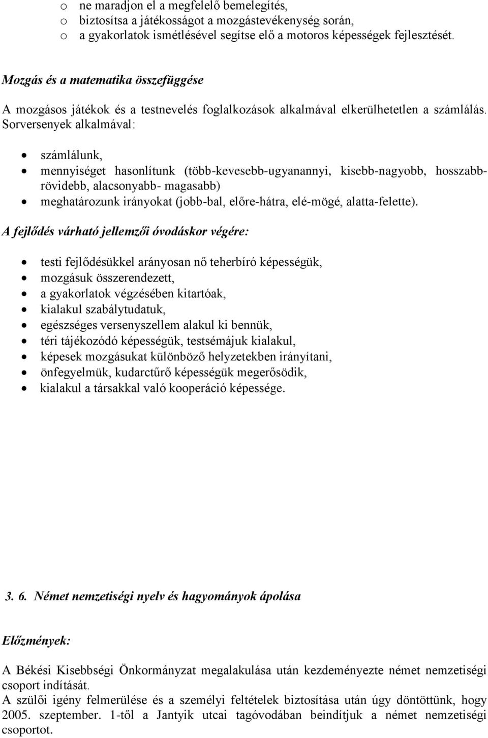 Sorversenyek alkalmával: számlálunk, mennyiséget hasonlítunk (több-kevesebb-ugyanannyi, kisebb-nagyobb, hosszabbrövidebb, alacsonyabb- magasabb) meghatározunk irányokat (jobb-bal, előre-hátra,