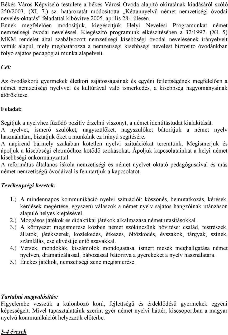 Ennek megfelelően módosítjuk, kiegészítjük Helyi Nevelési Programunkat német nemzetiségi óvodai neveléssel. Kiegészítő programunk elkészítésében a 32/1997. (XI.