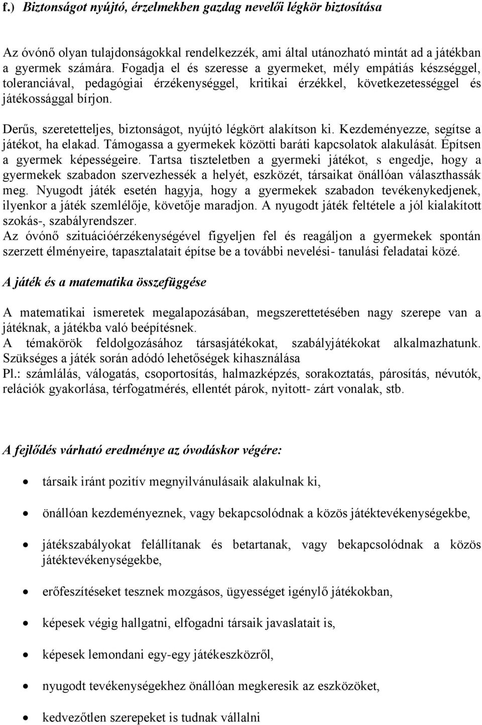 Derűs, szeretetteljes, biztonságot, nyújtó légkört alakítson ki. Kezdeményezze, segítse a játékot, ha elakad. Támogassa a gyermekek közötti baráti kapcsolatok alakulását.