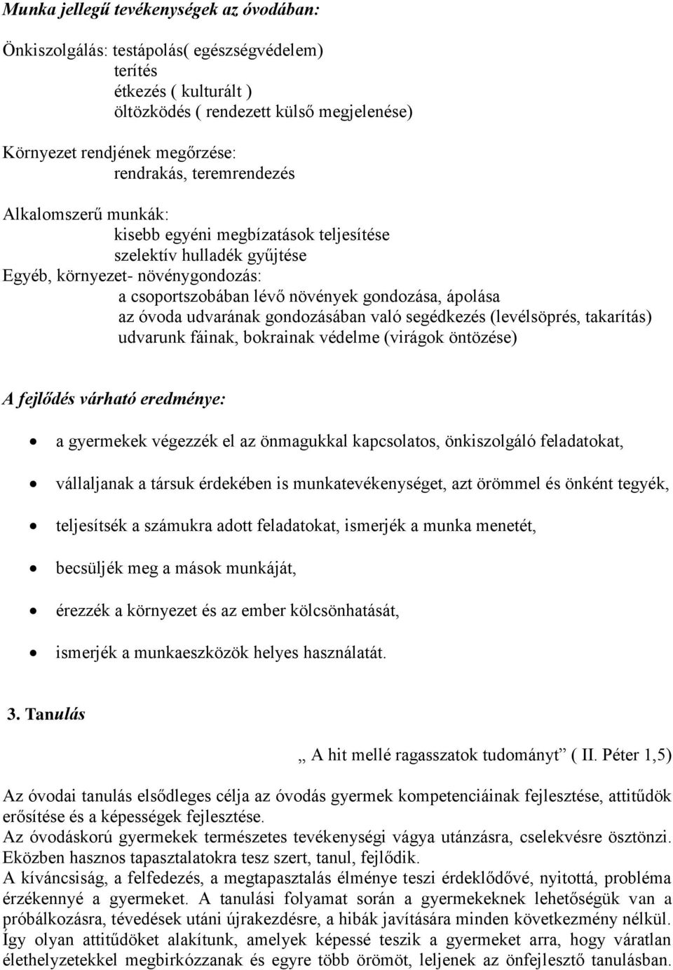 udvarának gondozásában való segédkezés (levélsöprés, takarítás) udvarunk fáinak, bokrainak védelme (virágok öntözése) A fejlődés várható eredménye: a gyermekek végezzék el az önmagukkal kapcsolatos,