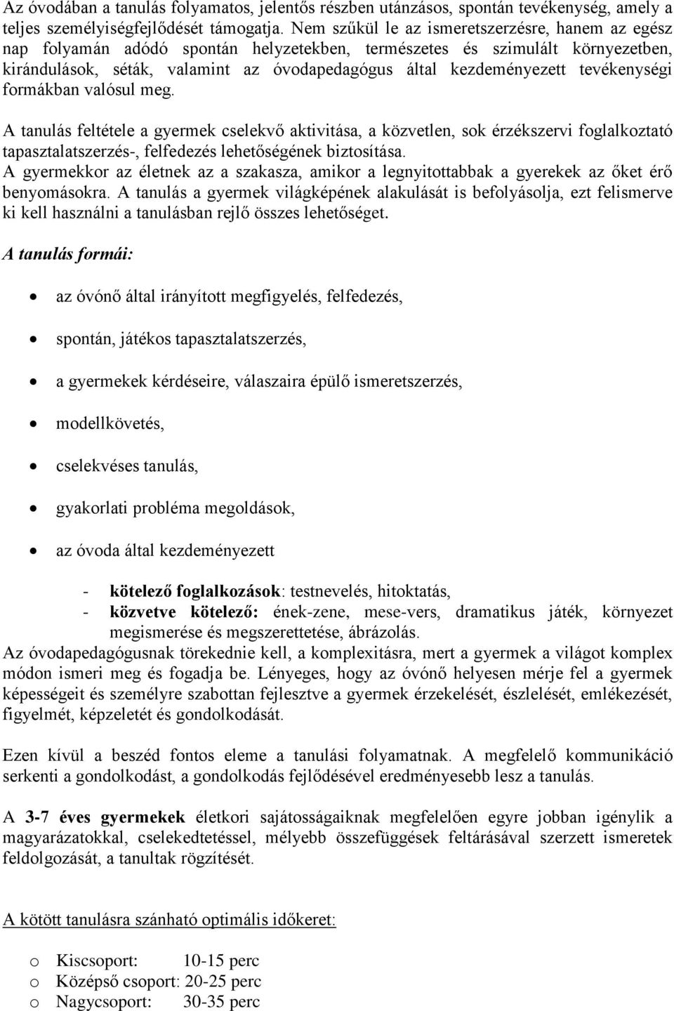 tevékenységi formákban valósul meg. A tanulás feltétele a gyermek cselekvő aktivitása, a közvetlen, sok érzékszervi foglalkoztató tapasztalatszerzés-, felfedezés lehetőségének biztosítása.