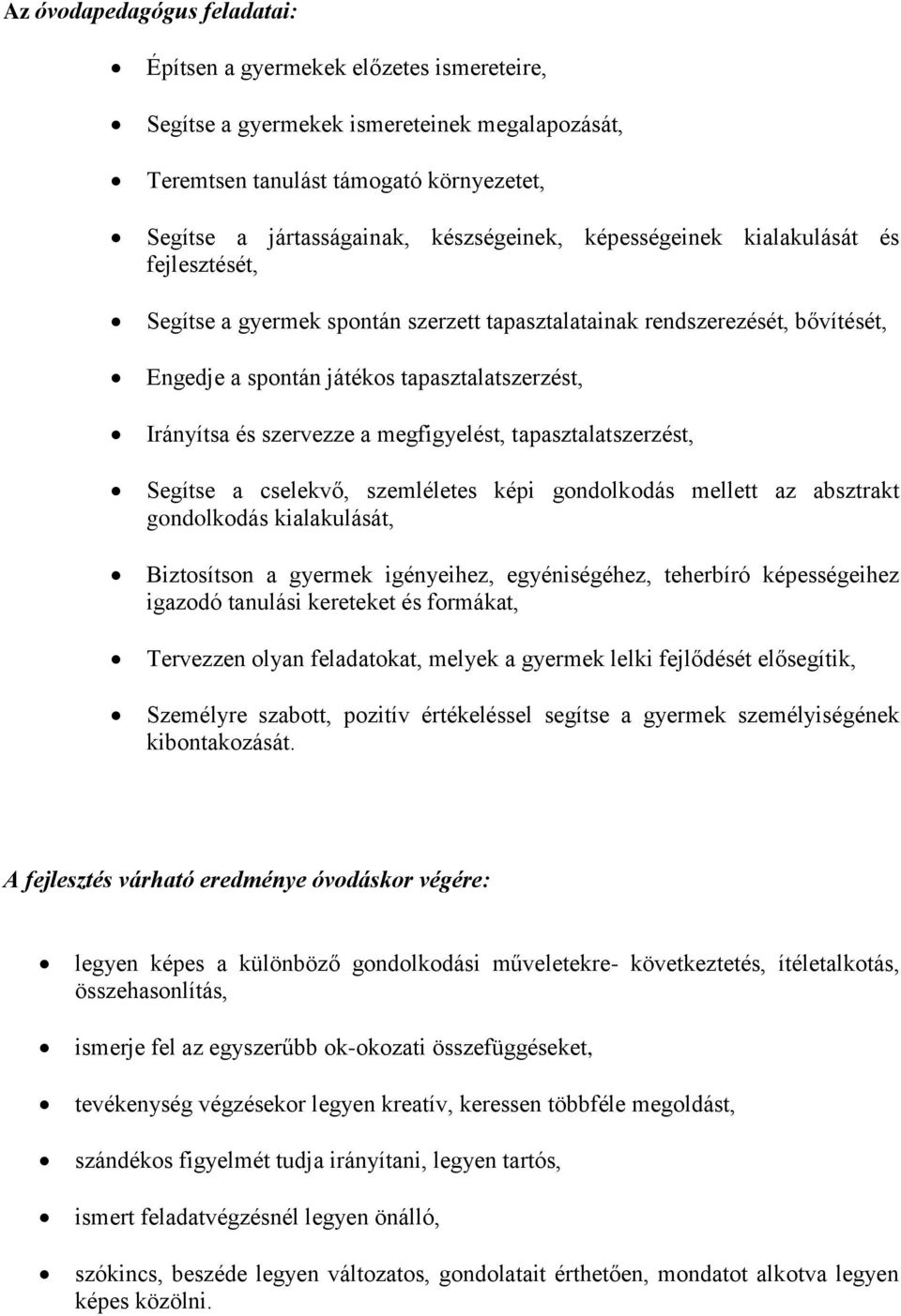 megfigyelést, tapasztalatszerzést, Segítse a cselekvő, szemléletes képi gondolkodás mellett az absztrakt gondolkodás kialakulását, Biztosítson a gyermek igényeihez, egyéniségéhez, teherbíró