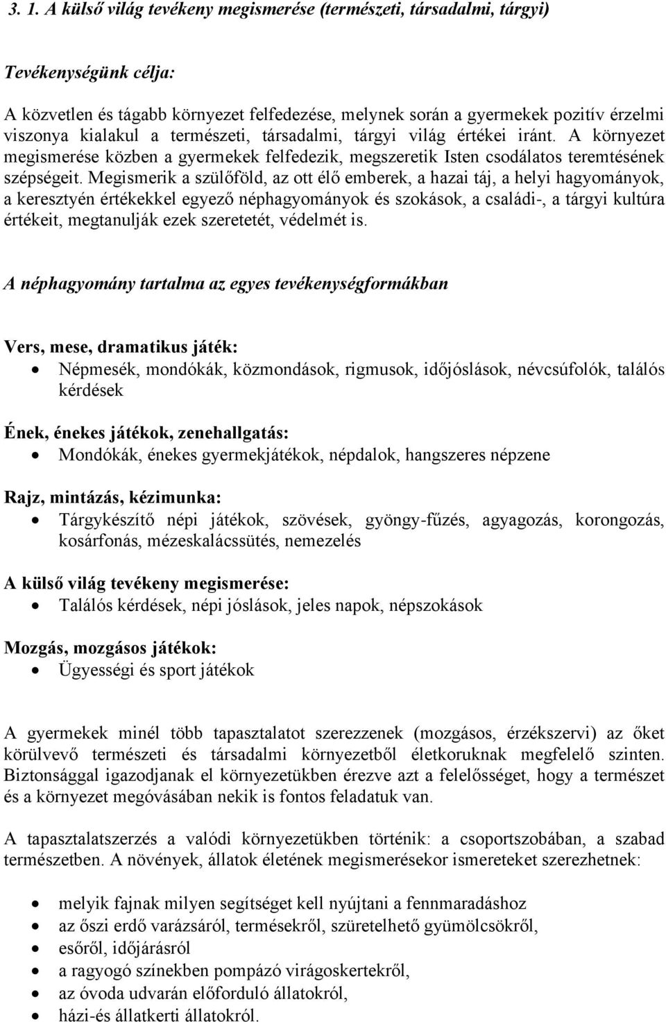 Megismerik a szülőföld, az ott élő emberek, a hazai táj, a helyi hagyományok, a keresztyén értékekkel egyező néphagyományok és szokások, a családi-, a tárgyi kultúra értékeit, megtanulják ezek