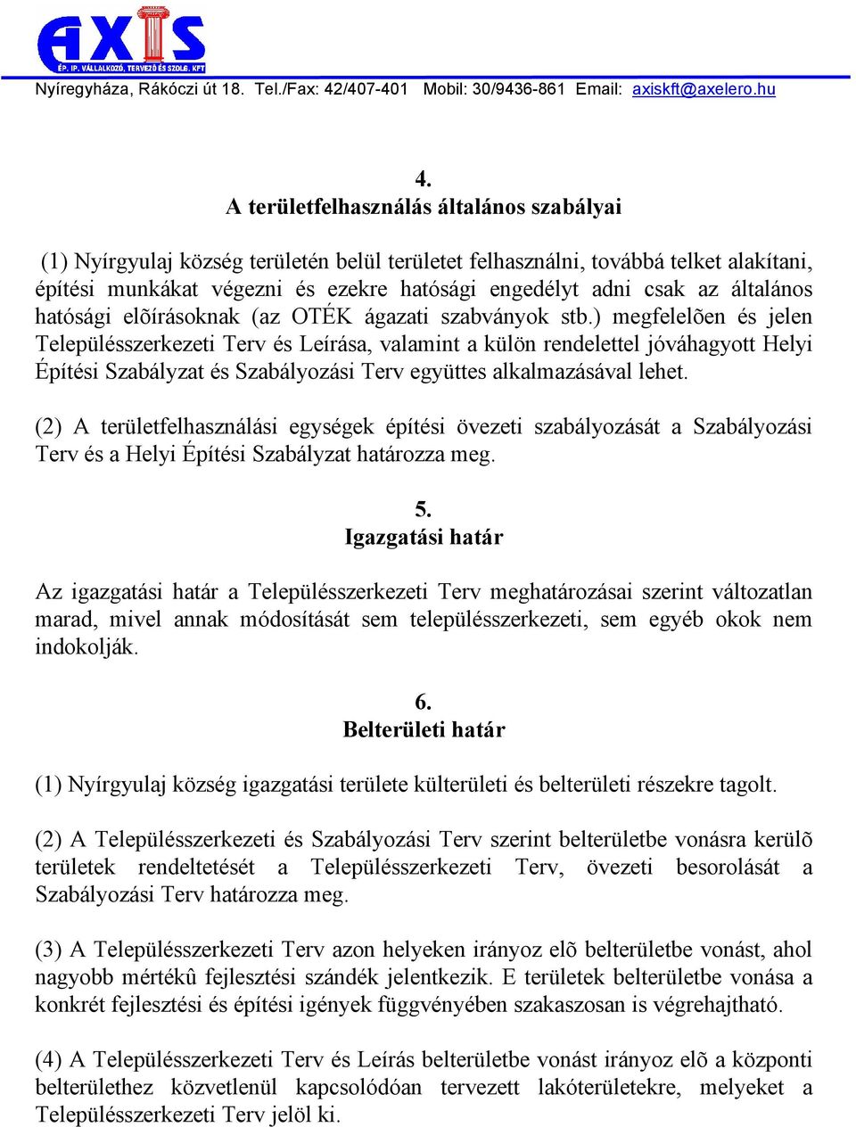 ) megfelelõen és jelen Településszerkezeti Terv és Leírása, valamint a külön rendelettel jóváhagyott Helyi Építési Szabályzat és Szabályozási Terv együttes alkalmazásával lehet.