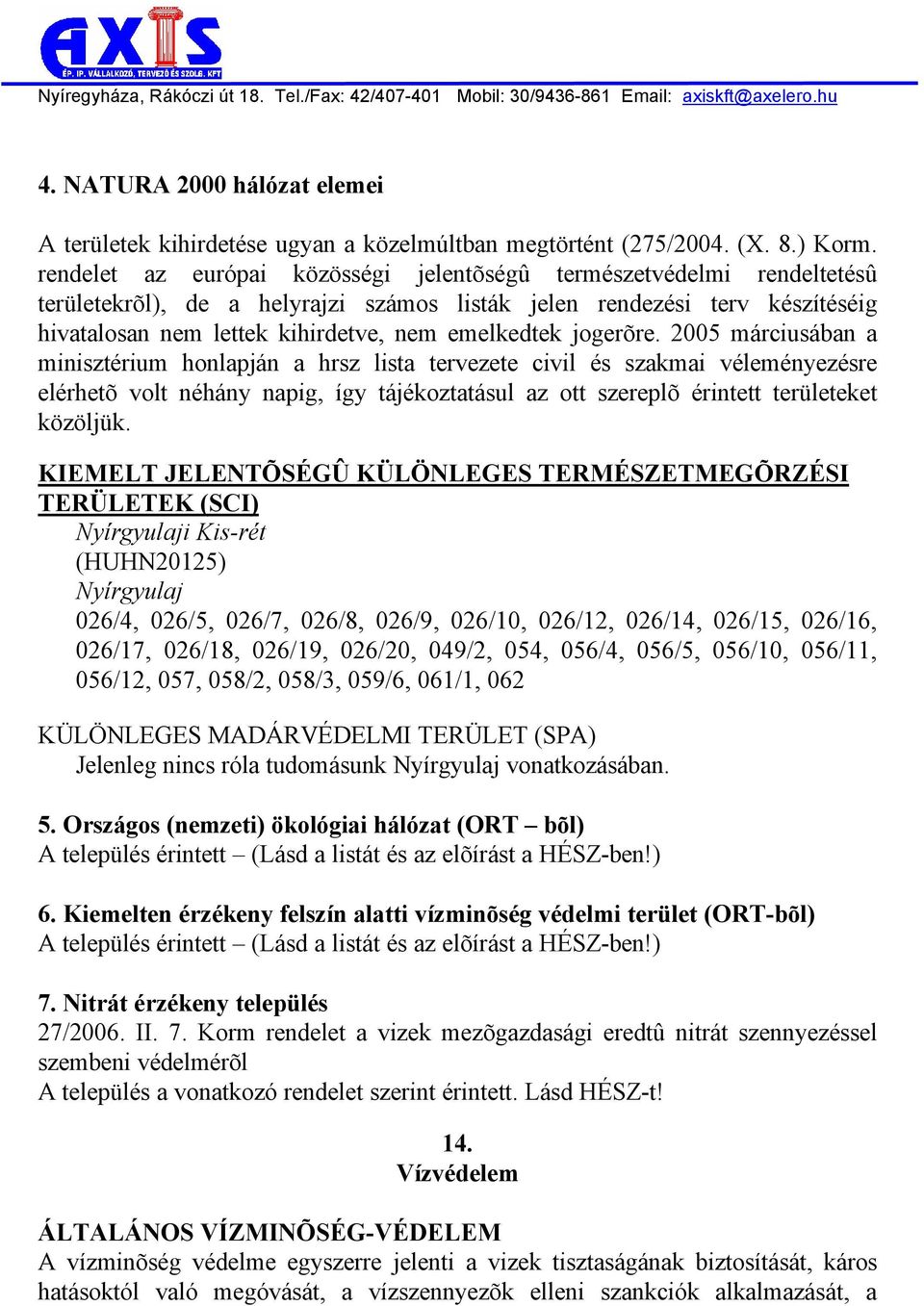 jogerõre. 2005 márciusában a minisztérium honlapján a hrsz lista tervezete civil és szakmai véleményezésre elérhetõ volt néhány napig, így tájékoztatásul az ott szereplõ érintett területeket közöljük.