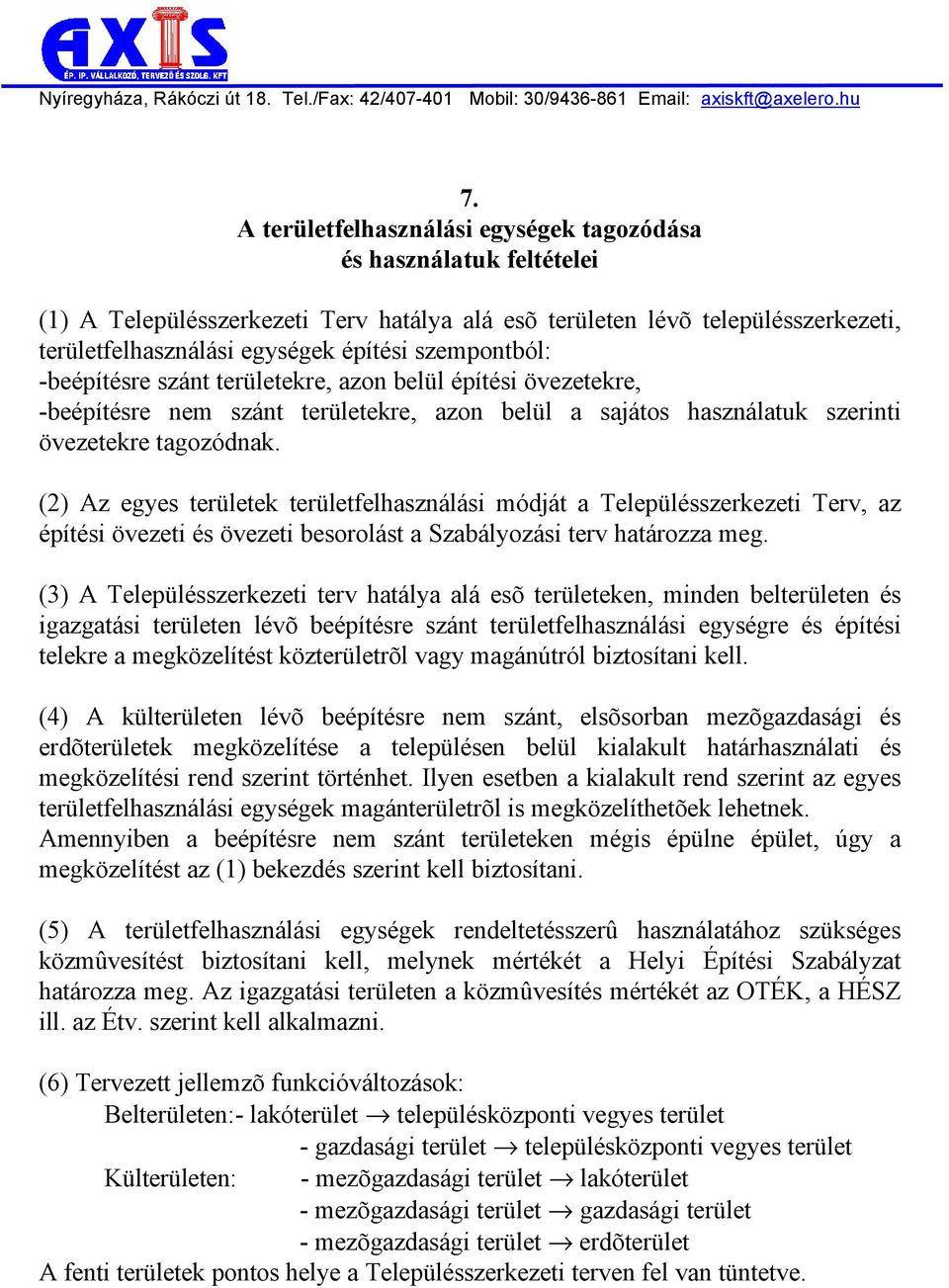 (2) Az egyes területek területfelhasználási módját a Településszerkezeti Terv, az építési övezeti és övezeti besorolást a Szabályozási terv határozza meg.