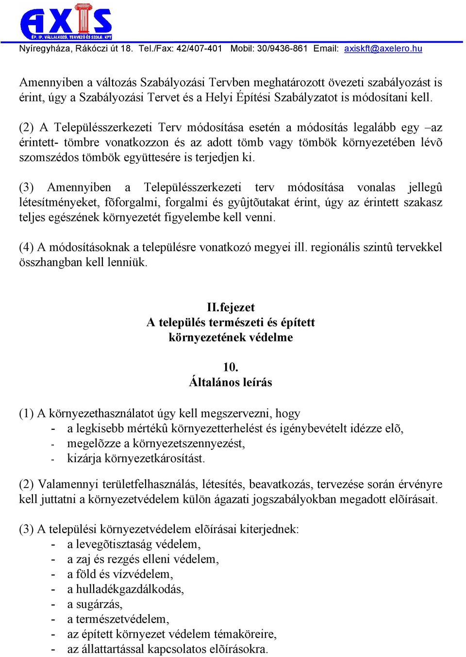 (3) Amennyiben a Településszerkezeti terv módosítása vonalas jellegû létesítményeket, fõforgalmi, forgalmi és gyûjtõutakat érint, úgy az érintett szakasz teljes egészének környezetét figyelembe kell