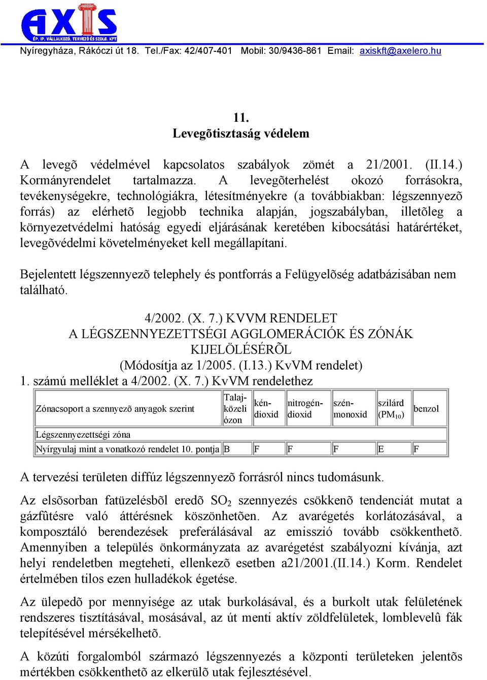 környezetvédelmi hatóság egyedi eljárásának keretében kibocsátási határértéket, levegõvédelmi követelményeket kell megállapítani.