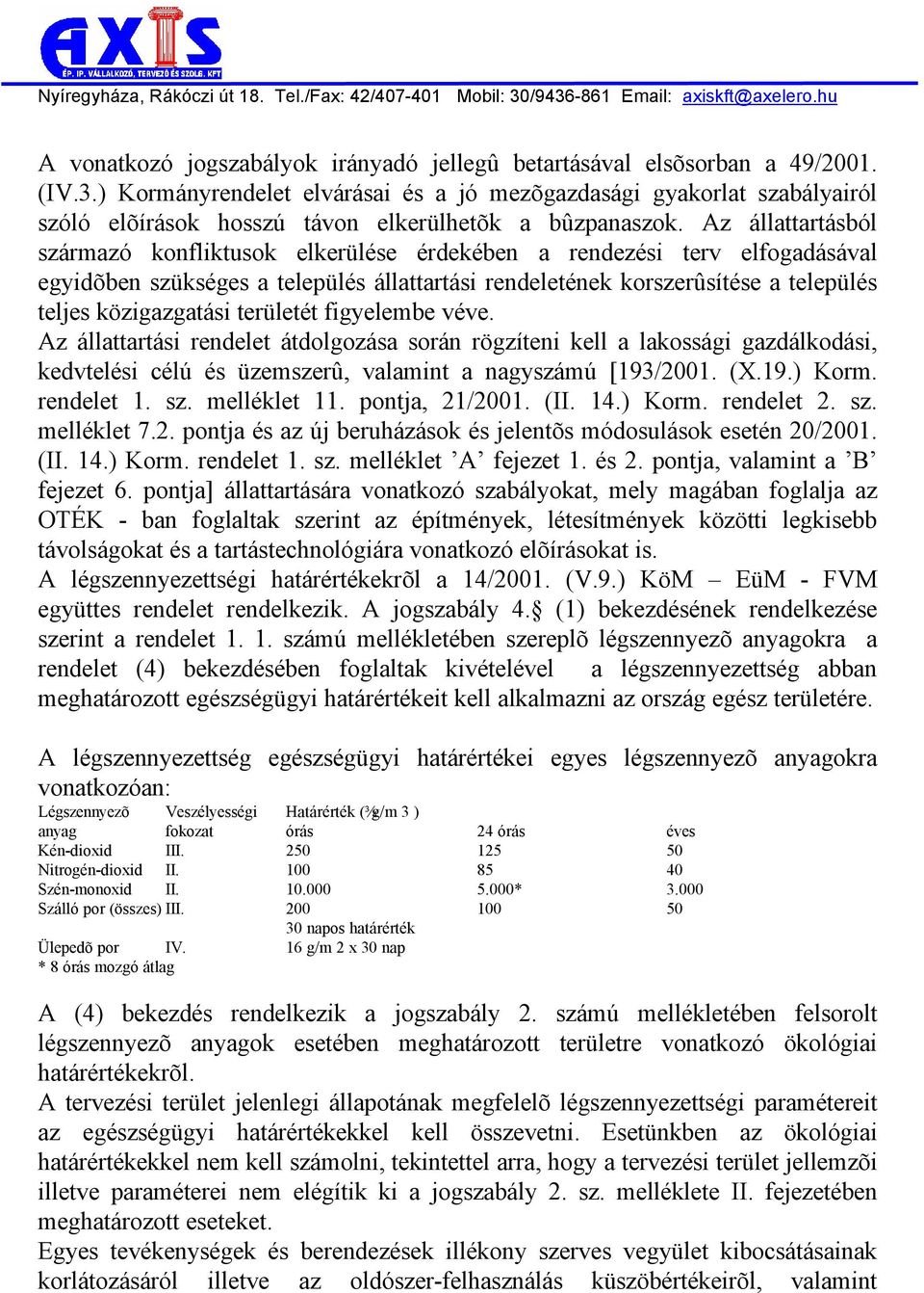 Az állattartásból származó konfliktusok elkerülése érdekében a rendezési terv elfogadásával egyidõben szükséges a település állattartási rendeletének korszerûsítése a település teljes közigazgatási