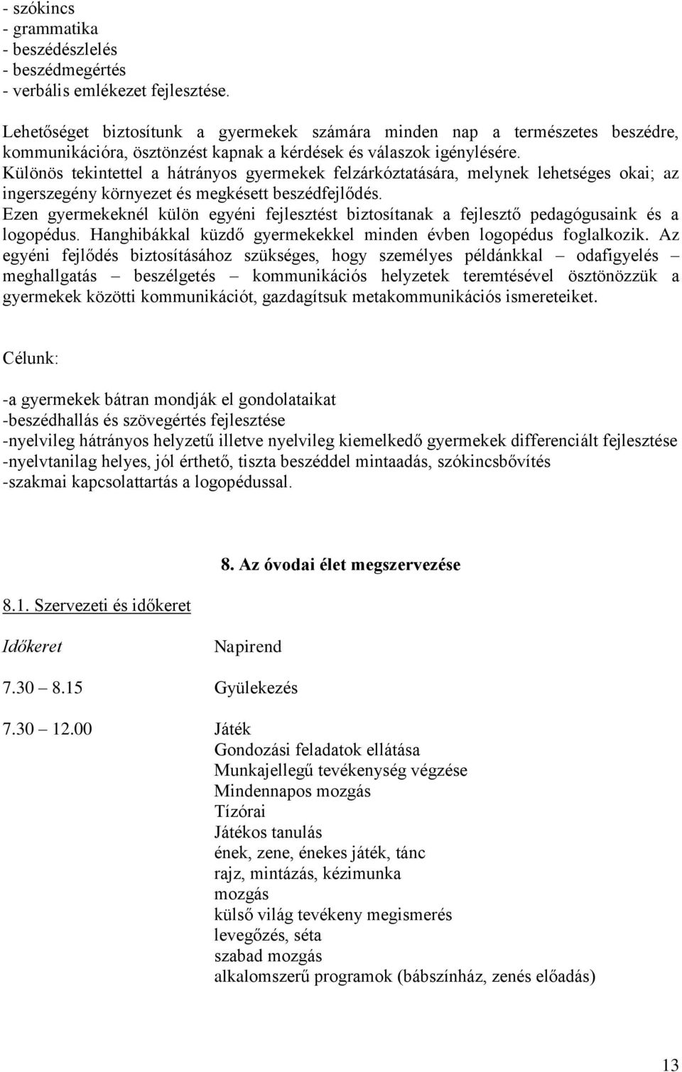 Különös tekintettel a hátrányos gyermekek felzárkóztatására, melynek lehetséges okai; az ingerszegény környezet és megkésett beszédfejlődés.