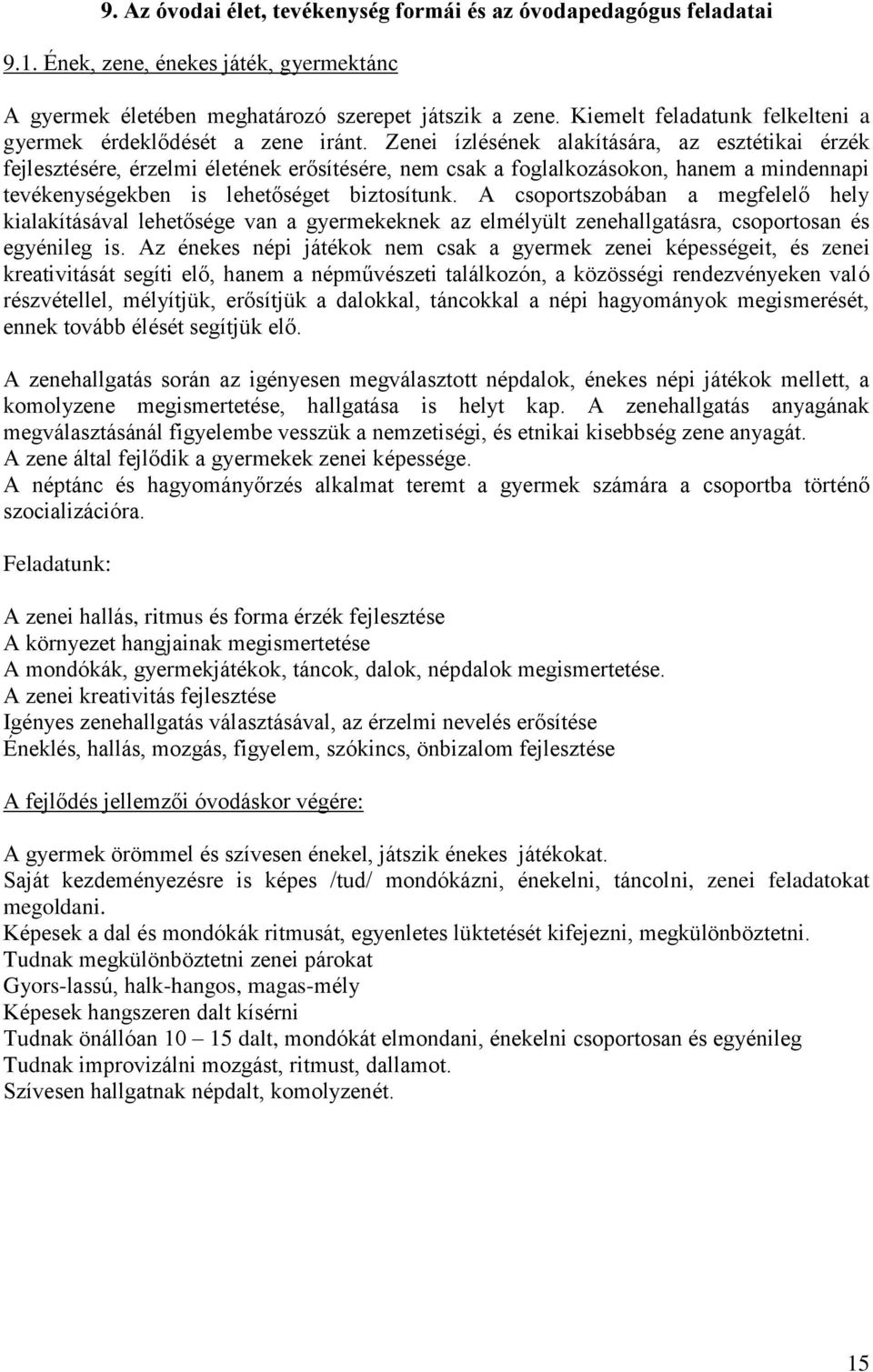 Zenei ízlésének alakítására, az esztétikai érzék fejlesztésére, érzelmi életének erősítésére, nem csak a foglalkozásokon, hanem a mindennapi tevékenységekben is lehetőséget biztosítunk.