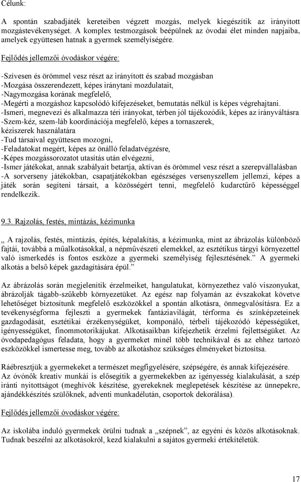 Fejlődés jellemzői óvodáskor végére: -Szívesen és örömmel vesz részt az irányított és szabad mozgásban -Mozgása összerendezett, képes iránytani mozdulatait, -Nagymozgása korának megfelelő, -Megérti a