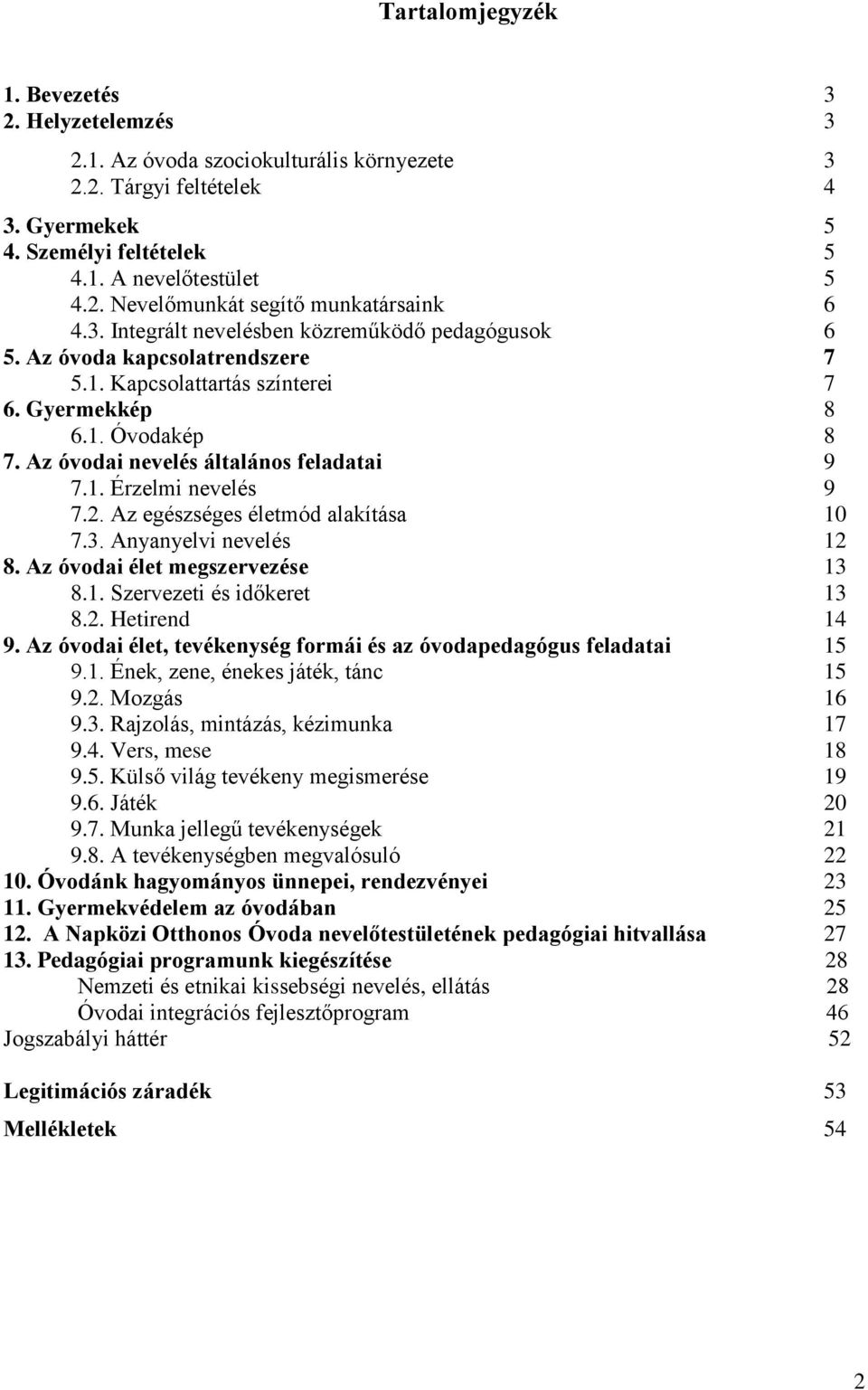 2. Az egészséges életmód alakítása 10 7.3. Anyanyelvi nevelés 12 8. Az óvodai élet megszervezése 13 8.1. Szervezeti és időkeret 13 8.2. Hetirend 14 9.