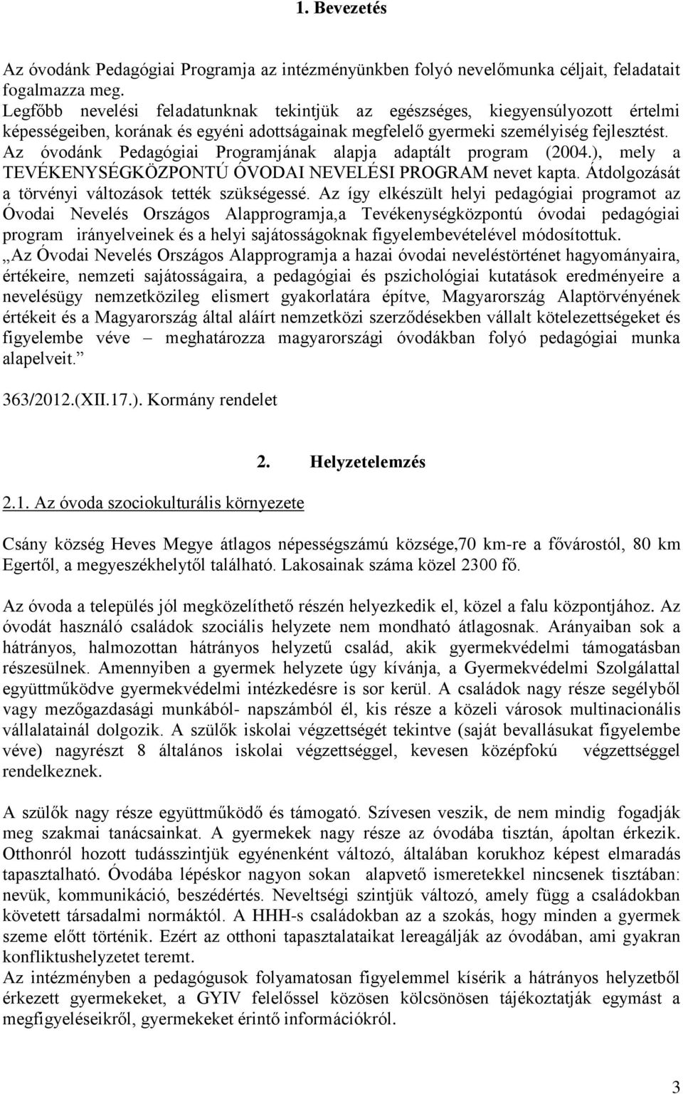 Az óvodánk Pedagógiai Programjának alapja adaptált program (2004.), mely a TEVÉKENYSÉGKÖZPONTÚ ÓVODAI NEVELÉSI PROGRAM nevet kapta. Átdolgozását a törvényi változások tették szükségessé.