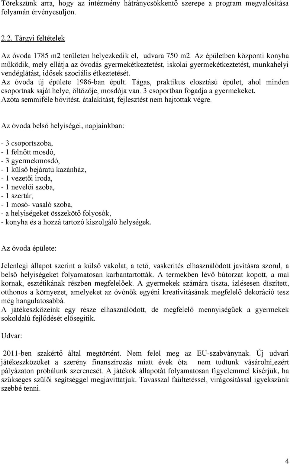 Tágas, praktikus elosztású épület, ahol minden csoportnak saját helye, öltözője, mosdója van. 3 csoportban fogadja a gyermekeket.