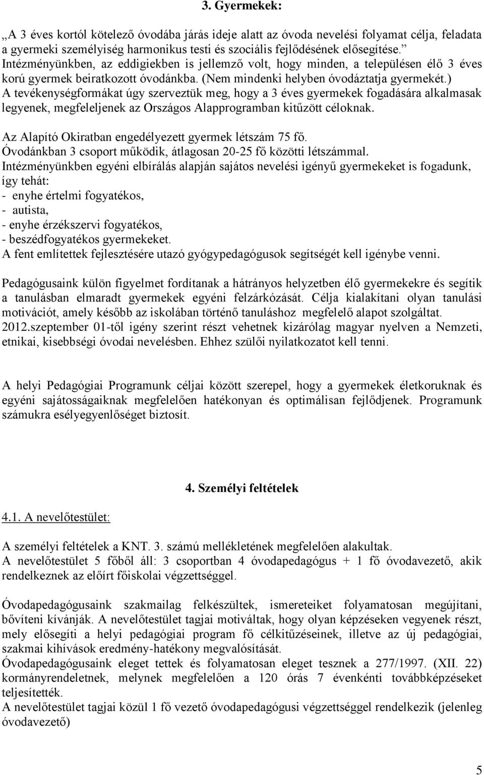 ) A tevékenységformákat úgy szerveztük meg, hogy a 3 éves gyermekek fogadására alkalmasak legyenek, megfeleljenek az Országos Alapprogramban kitűzött céloknak.