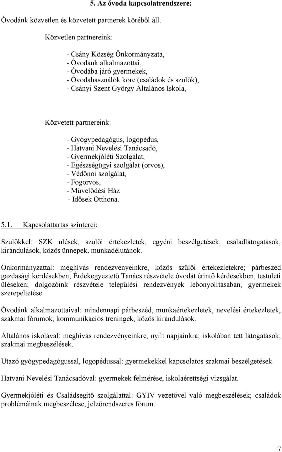 partnereink: - Gyógypedagógus, logopédus, - Hatvani Nevelési Tanácsadó, - Gyermekjóléti Szolgálat, - Egészségügyi szolgálat (orvos), - Védőnői szolgálat, - Fogorvos, - Művelődési Ház - Idősek Otthona.