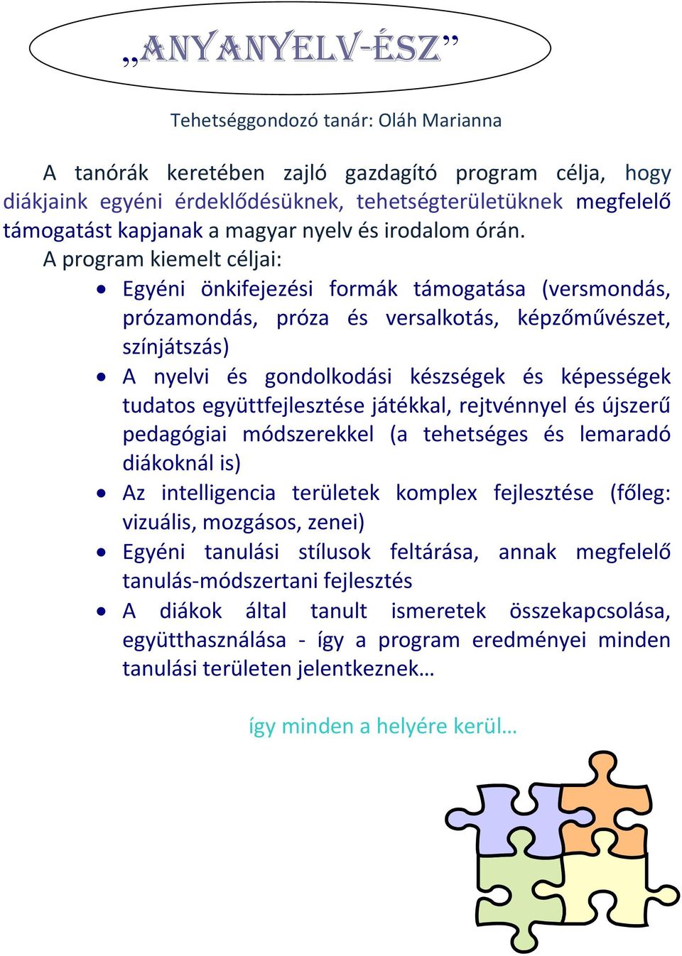 A program kiemelt céljai: Egyéni önkifejezési formák támogatása (versmondás, prózamondás, próza és versalkotás, képzőművészet, színjátszás) A nyelvi és gondolkodási készségek és képességek tudatos