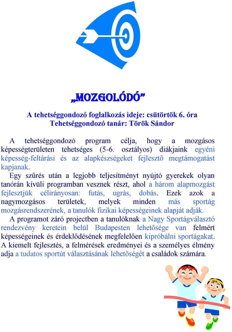 Egy szűrés után a legjobb teljesítményt nyújtó gyerekek olyan tanórán kívüli programban vesznek részt, ahol a három alapmozgást fejlesztjük célirányosan: futás, ugrás, dobás.