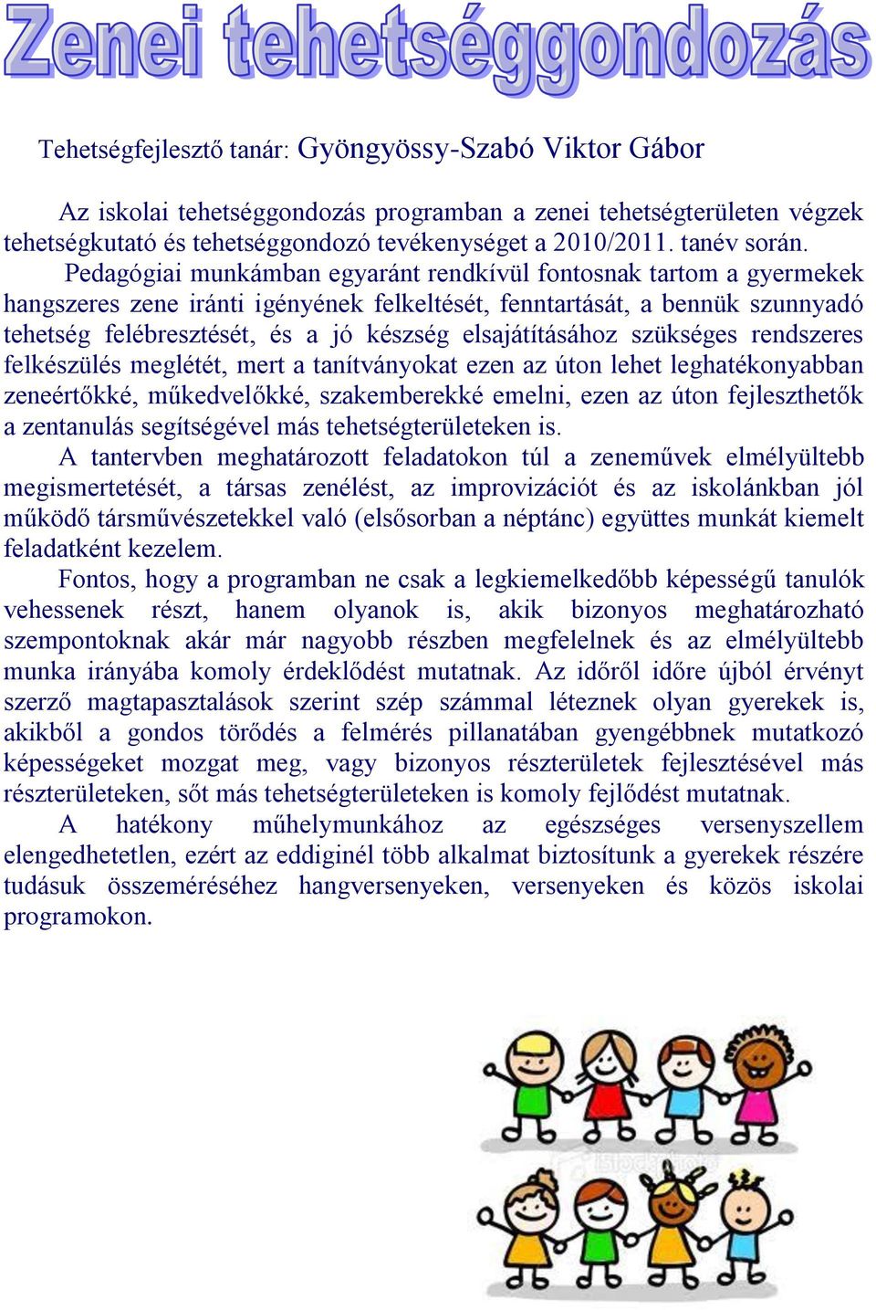 elsajátításához szükséges rendszeres felkészülés meglétét, mert a tanítványokat ezen az úton lehet leghatékonyabban zeneértőkké, műkedvelőkké, szakemberekké emelni, ezen az úton fejleszthetők a