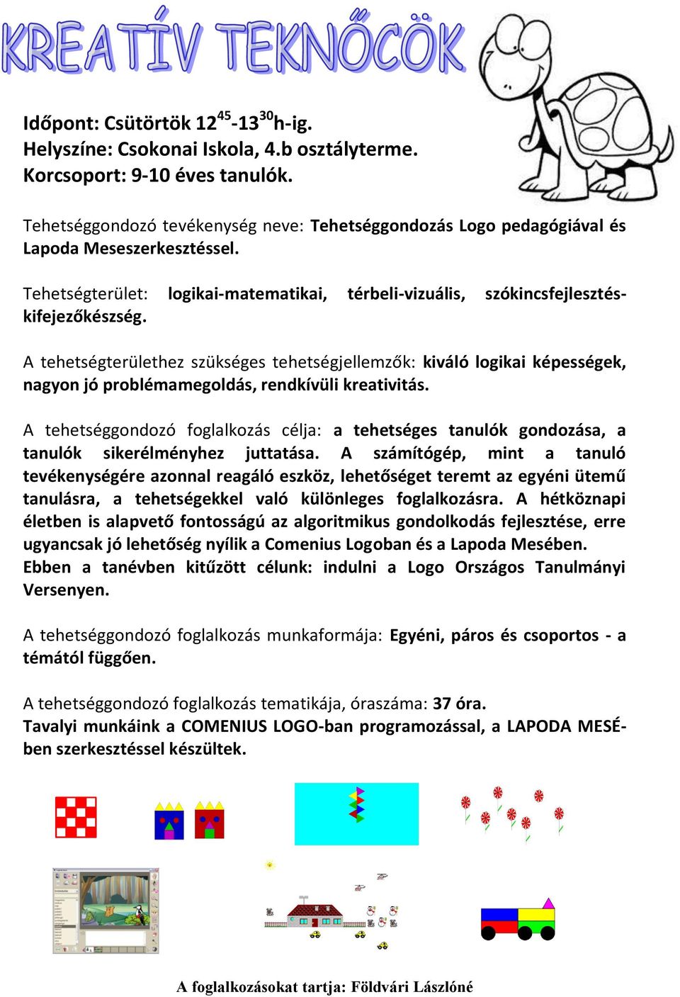 A tehetségterülethez szükséges tehetségjellemzők: kiváló logikai képességek, nagyon jó problémamegoldás, rendkívüli kreativitás.