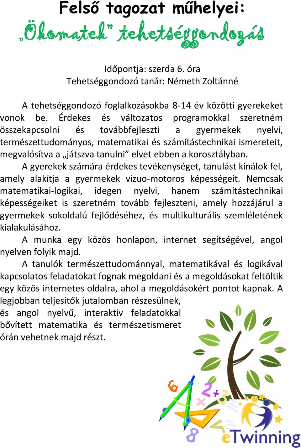 elvet ebben a korosztályban. A gyerekek számára érdekes tevékenységet, tanulást kínálok fel, amely alakítja a gyermekek vizuo-motoros képességeit.