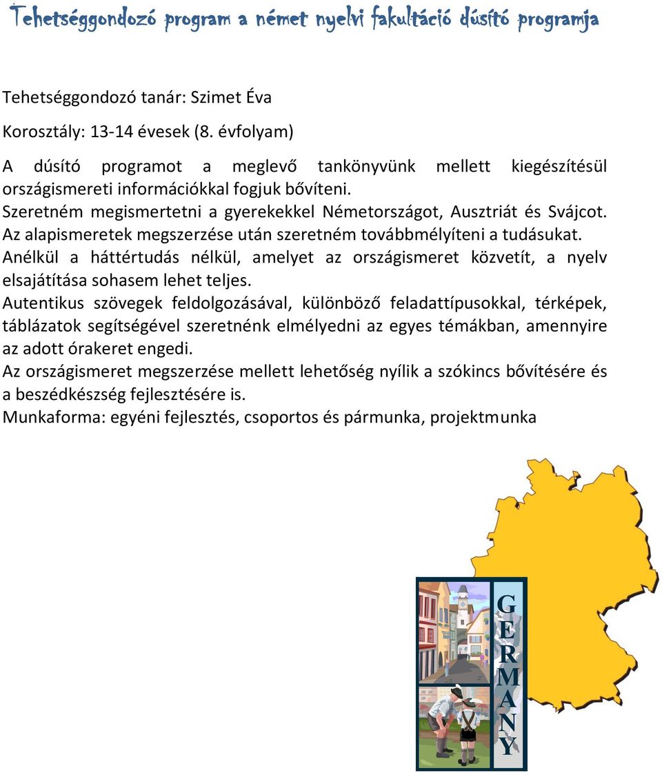 Az alapismeretek megszerzése után szeretném továbbmélyíteni a tudásukat. Anélkül a háttértudás nélkül, amelyet az országismeret közvetít, a nyelv elsajátítása sohasem lehet teljes.