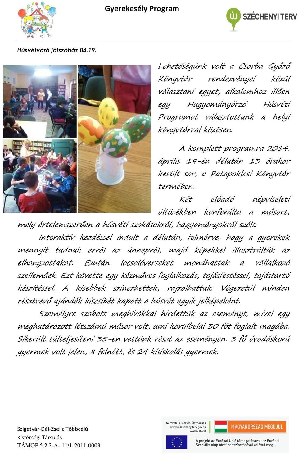 A komplett programra 2014. április 19-én délután 13 órakor került sor, a Patapoklosi Könyvtár termében.