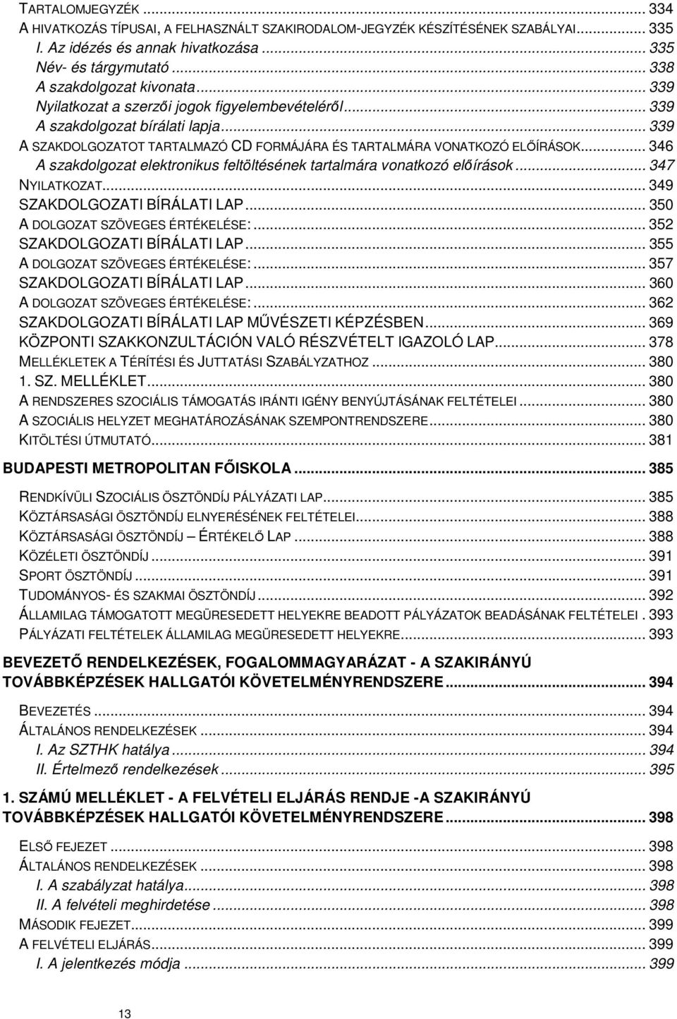 .. 346 A szakdolgozat elektronikus feltöltésének tartalmára vonatkozó előírások... 347 NYILATKOZAT... 349 SZAKDOLGOZATI BÍRÁLATI LAP... 350 A DOLGOZAT SZÖVEGES ÉRTÉKELÉSE:.