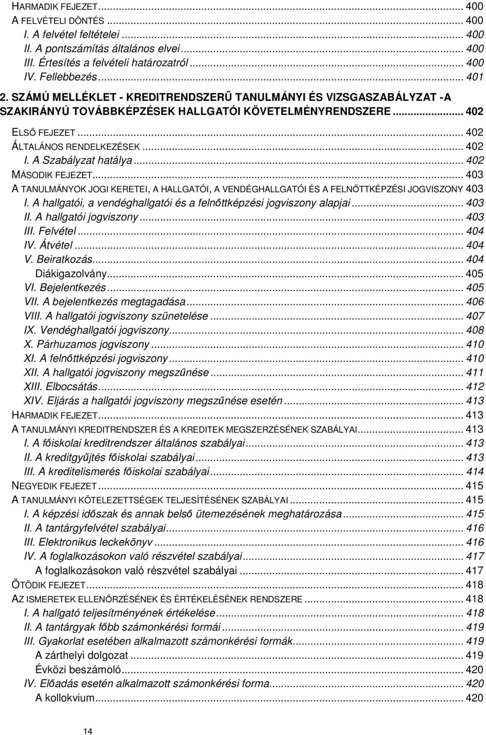 A Szabályzat hatálya... 402 MÁSODIK FEJEZET... 403 A TANULMÁNYOK JOGI KERETEI, A HALLGATÓI, A VENDÉGHALLGATÓI ÉS A FELNŐTTKÉPZÉSI JOGVISZONY 403 I.