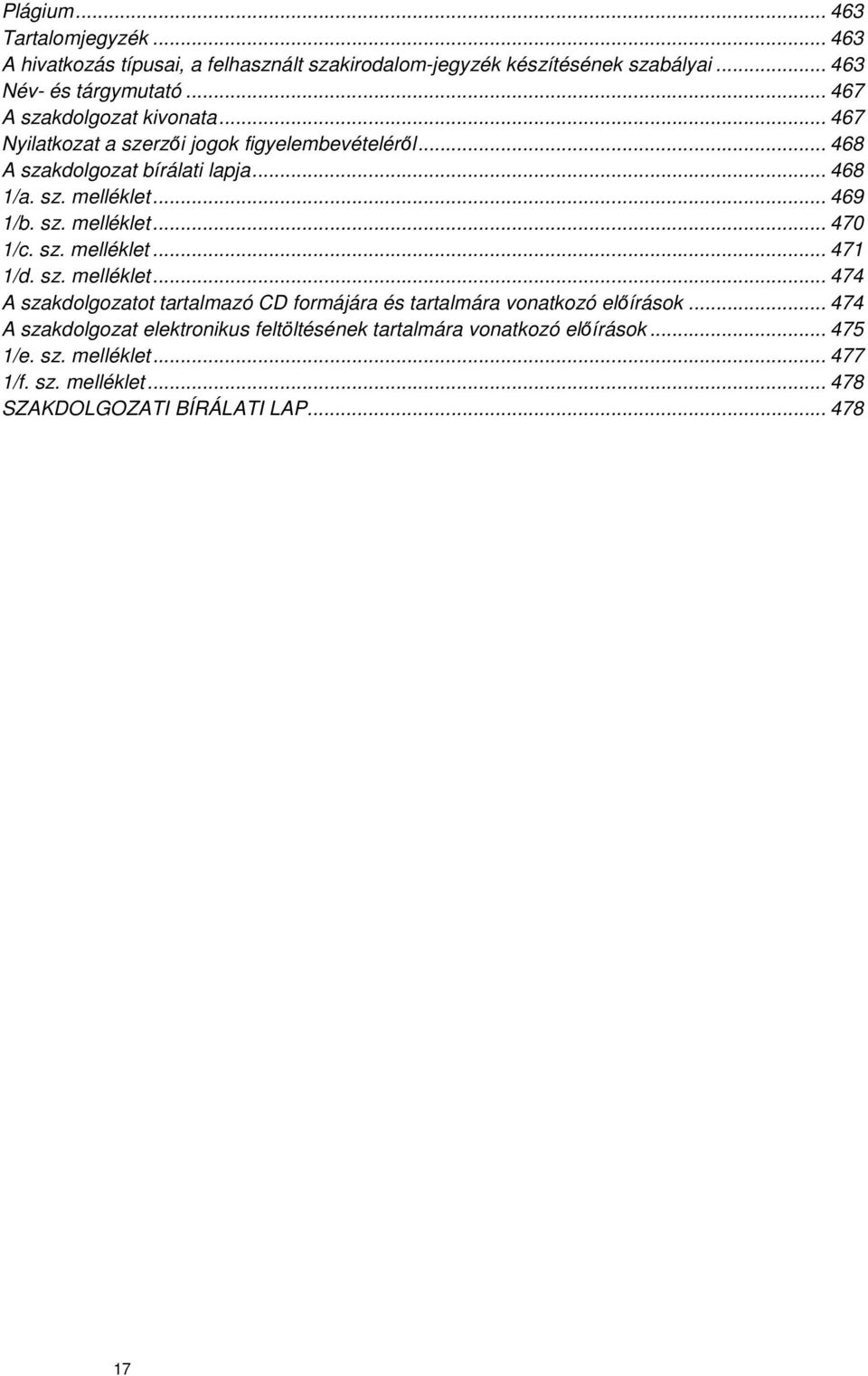 sz. melléklet... 470 1/c. sz. melléklet... 471 1/d. sz. melléklet... 474 A szakdolgozatot tartalmazó CD formájára és tartalmára vonatkozó előírások.